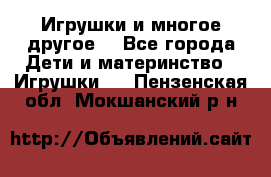 Игрушки и многое другое. - Все города Дети и материнство » Игрушки   . Пензенская обл.,Мокшанский р-н